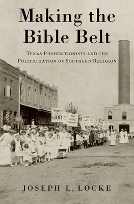 Tvorba biblického pásu: Texaskí prohibicionisti a politizácia južanského náboženstva - Making the Bible Belt: Texas Prohibitionists and the Politicization of Southern Religion