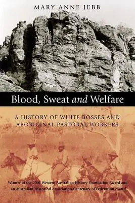 Krv, pot a blahobyt: A History of White Bosses and Aboriginal Pastoral Workers (Dejiny bielych šéfov a domorodých pastoračných pracovníkov). - Blood, Sweat and Welfare: A History of White Bosses and Aboriginal Pastoral Workers