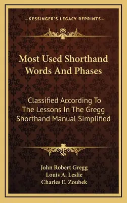 Najpoužívanejšie stenografické slová a frázy: Zjednodušená príručka tesnopisu Gregg: Klasifikované podľa lekcií v príručke tesnopisu Gregg - Most Used Shorthand Words And Phases: Classified According To The Lessons In The Gregg Shorthand Manual Simplified