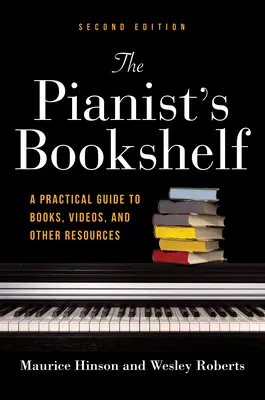 Pianistova knižná polička, druhé vydanie: Praktický sprievodca knihami, videami a ďalšími zdrojmi - The Pianist's Bookshelf, Second Edition: A Practical Guide to Books, Videos, and Other Resources