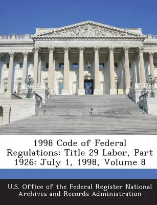 Zbierka federálnych predpisov z roku 1998: Hlava 29 Zákonník práce, časť 1926: júl 1998, zväzok 8 - 1998 Code of Federal Regulations: Title 29 Labor, Part 1926: July 1, 1998, Volume 8