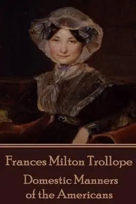 Frances Milton Trollope - Domáce mravy Američanov - Frances Milton Trollope - Domestic Manners of the Americans