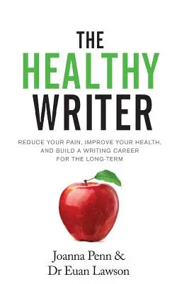 Zdravý spisovateľ: Znížte si bolesť, zlepšite si zdravie a vybudujte si dlhodobú spisovateľskú kariéru - The Healthy Writer: Reduce Your Pain, Improve Your Health, And Build A Writing Career For The Long Term