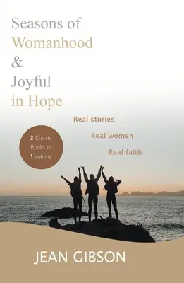 Ročné obdobia ženskosti a Radostná v nádeji (dve klasické knihy v jednom zväzku): Skutočné príbehy, skutočné ženy, skutočná viera - Seasons Of Womanhood And Joyful In Hope (Two Classic Books In One Volume): Real Stories, Real Women, Real Faith