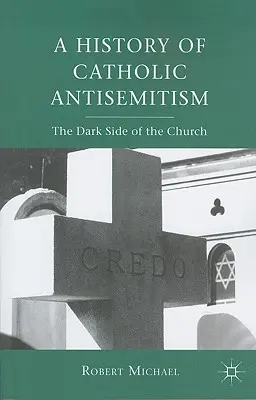 Dejiny katolíckeho antisemitizmu: Antisemitizmus: temná stránka Cirkvi - A History of Catholic Antisemitism: The Dark Side of the Church