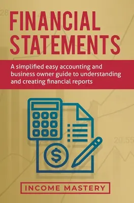 Finančné výkazy: Zjednodušené jednoduché účtovníctvo a príručka pre majiteľov firiem na pochopenie a tvorbu finančných výkazov - Financial Statements: A Simplified Easy Accounting and Business Owner Guide to Understanding and Creating Financial Reports