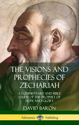 Videnia a proroctvá Zachariáša: Proroctvo Zachariáša: komentár a biblické štúdium o prorokovi nádeje a slávy (tvrdá väzba) - The Visions and Prophecies of Zechariah: A Commentary and Bible Study of the Prophet of Hope and Glory (Hardcover)