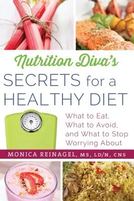 Tajomstvá výživovej divy pre zdravú stravu: Čo jesť, čomu sa vyhýbať a čím sa prestať trápiť - Nutrition Diva's Secrets for a Healthy Diet: What to Eat, What to Avoid, and What to Stop Worrying about