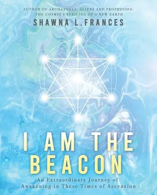 Ja som maják: Mimoriadna cesta prebudenia v týchto časoch vzostupu - I Am the Beacon: An Extraordinary Journey of Awakening in These Times of Ascension