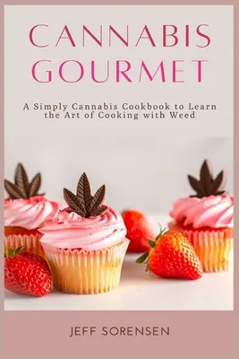 Cannabis Gourmet: A Simply Cannabis Cookbook to Learn the Art of Cooking with Weed (Konopný gurmán: Jednoducho konopná kuchárka na osvojenie si umenia varenia s trávou). - Cannabis Gourmet: A Simply Cannabis Cookbook to Learn the Art of Cooking with Weed.