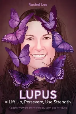 LUPUS = Pozdvihnúť sa, vytrvať, využiť silu: Príbeh bojovníka s lupusom o nádeji, duchu a pevnosti - LUPUS = Lift Up, Persevere, Use Strength: A Lupus Warrior's Story of Hope, Spirit and Fortitude