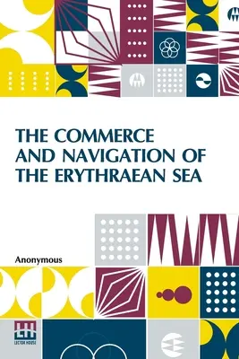 The Commerce and Navigation of the Erythraean Sea: Vychádzajúc z prekladu Periplus Maris Erythri od anonymného autora a z Arriánovho opisu - The Commerce And Navigation Of The Erythraean Sea: Being A Translation Of The Periplus Maris Erythri, By An Anonymous Writer, And Of Arrian's Account