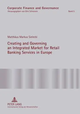 Vytvorenie a riadenie integrovaného trhu retailových bankových služieb v Európe: Konceptuálno-empirická štúdia úlohy regulácie pri podpore - Creating and Governing an Integrated Market for Retail Banking Services in Europe: A Conceptual-Empirical Study of the Role of Regulation in Promoting