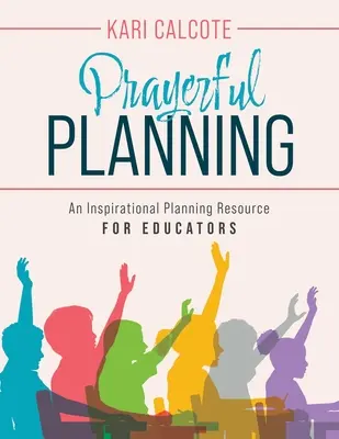 Modlitbové plánovanie: Inšpiratívny zdroj plánovania pre pedagógov - Prayerful Planning: An Inspirational Planning Resource for Educators