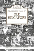 Príbehy cestovateľov zo starého Singapuru - rozšírené vydanie k dvojstému výročiu - Travellers' Tales of Old Singapore - Expanded Bicentennial Edition