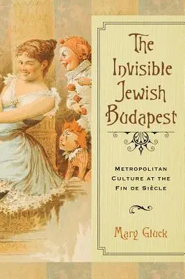 Neviditeľná židovská Budapešť: Metropolitná kultúra na konci storočia - Invisible Jewish Budapest: Metropolitan Culture at the Fin de Siecle