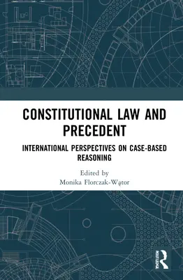 Ústavné právo a precedens: Precedens: medzinárodné perspektívy judikatúry: medzinárodné perspektívy judikatúry: precedens: medzinárodné perspektívy judikatúry - Constitutional Law and Precedent: International Perspectives on Case-Based Reasoning