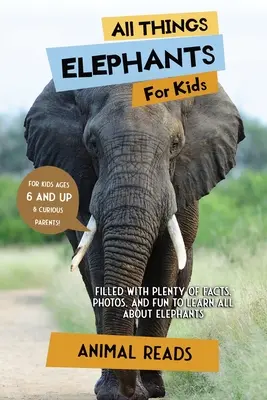 Všetko o slonoch pre deti: Pre deti: Plné faktov, fotografií a zábavy, vďaka ktorým sa dozviete všetko o slonoch - All Things Elephants For Kids: Filled With Plenty of Facts, Photos, and Fun to Learn all About Elephants