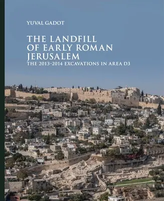 Skládka raného rímskeho Jeruzalema: Vykopávky v oblasti D3 v rokoch 2013 - 2014 - The Landfill of Early Roman Jerusalem: The 2013‒2014 Excavations in Area D3