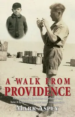 Prechádzka z Providence: Spomienky na detstvo v Yorkshire a ako pomohlo formovať predstavivosť jedného muža - A Walk from Providence: Memories of a Yorkshire childhood and how it helped shape one man's imagination