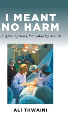 Nechcel som nikomu ublížiť: Vytesaný vojnami, motivovaný skalpelom - I Meant No Harm: Sculpted by Wars, Motivated by Scalpel