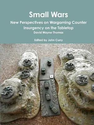 Malé vojny Nové perspektívy wargamingu Counter Insurgency on the Tabletop - Small Wars New Perspectives on Wargaming Counter Insurgency on the Tabletop