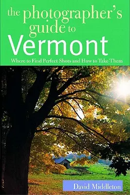 Sprievodca fotografa po Vermonte: Kde nájsť dokonalé zábery a ako ich urobiť - The Photographer's Guide to Vermont: Where to Find Perfect Shots and How to Take Them