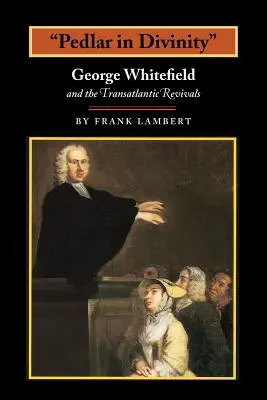 Pedlar in Divinity (Podomový obchodník s bohoslužbami): George Whitefield a transatlantická obroda v rokoch 1737 - 1770 - Pedlar in Divinity: George Whitefield and the Transatlantic Revivals, 1737-1770