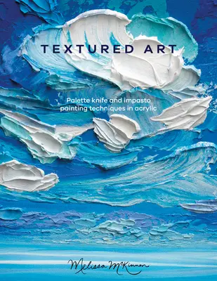 Texturované umenie: Texturované maľby akrylom: 1. vydanie - Textured Art: Palette Knife and Impasto Painting Techniques in Acrylic