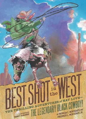 Najlepší výstrel na Západe: Legendárny černošský kovboj: Napínavé dobrodružstvá Nata Lovea! - Best Shot in the West: The Thrilling Adventures of Nat Love--The Legendary Black Cowboy!