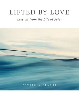 Pozdvihnutý láskou: Lekcie zo života Petra - Lifted by Love: Lessons from the Life of Peter
