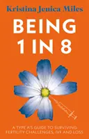 Byť 1 z 8 - Sprievodca typu A, ako prežiť problémy s plodnosťou, IVF a stratu - Being 1 in 8 - A type A's guide to surviving fertility challenges, IVF and loss