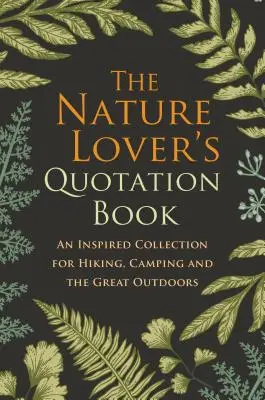 Kniha citátov milovníka prírody: Inšpiratívna zbierka pre turistiku, kempovanie a pobyt v prírode - The Nature Lover's Quotation Book: An Inspired Collection for Hiking, Camping and the Great Outdoors