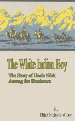 Biely indiánsky chlapec: Príbeh strýka Nicka medzi Šošonmi - The White Indian Boy: The Story of Uncle Nick Among the Shoshones