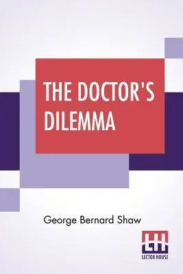 Doktorova dilema: tragédia s predslovom o lekároch - The Doctor's Dilemma: A Tragedy With Preface On Doctors