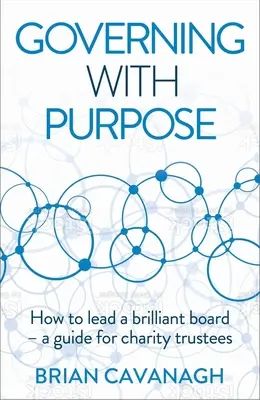 Governing with Purpose: How to Lead a Brilliant Board - Príručka pre správcov charitatívnych organizácií - Governing with Purpose: How to Lead a Brilliant Board - A Guide for Charity Trustees