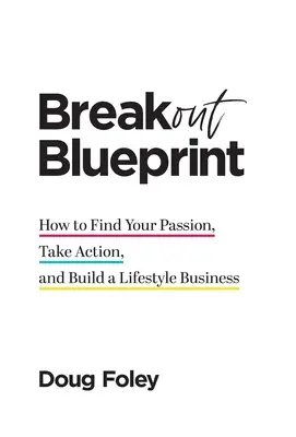 Breakout Blueprint: Ako nájsť svoju vášeň, konať a vybudovať si podnikanie v oblasti životného štýlu - Breakout Blueprint: How to Find Your Passion, Take Action, and Build a Lifestyle Business