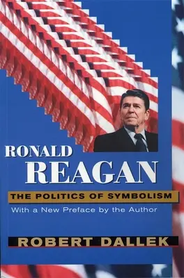 Ronald Reagan: Politika symbolizmu s novým predslovom - Ronald Reagan: The Politics of Symbolism, with a New Preface
