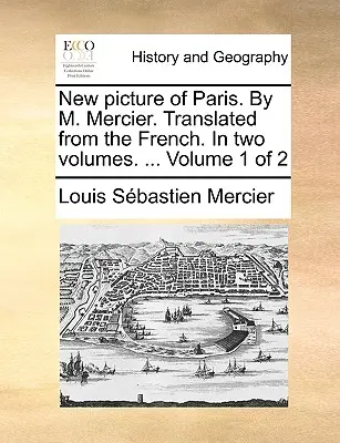 Nový obraz Paríža. od M. Merciera. Preklad z francúzštiny. v dvoch zväzkoch. ... Zväzok 1 z 2 - New Picture of Paris. by M. Mercier. Translated from the French. in Two Volumes. ... Volume 1 of 2