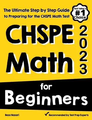 CHSPE Matematika pre začiatočníkov: Príručka pre začiatočníkov: Konečný sprievodca krok za krokom na prípravu na test z matematiky CHSPE - CHSPE Math for Beginners: The Ultimate Step by Step Guide to Preparing for the CHSPE Math Test