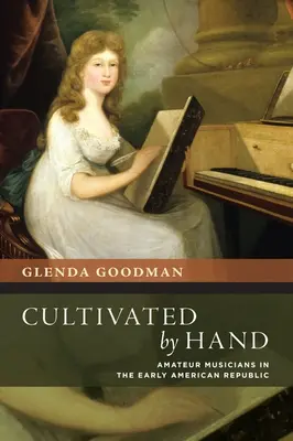 Pestované rukami: Amatérski hudobníci v ranej americkej republike - Cultivated by Hand: Amateur Musicians in the Early American Republic