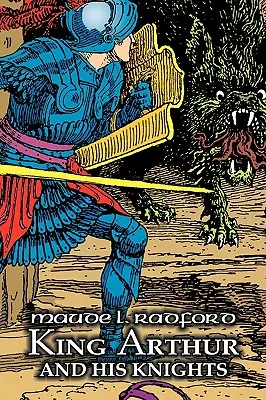 Kráľ Artuš a jeho rytieri by Maude L. Radford, Fiction, Legends, Myths, & Fables - Arthurian - King Arthur and His Knights by Maude L. Radford, Fiction, Legends, Myths, & Fables - Arthurian