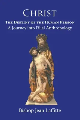 Kristus, osud ľudskej osoby: cesta do filiálnej antropológie : cesta do filiálnej antropológie - Christ, the Destiny of the Human Person: a Journey into Filial Anthropology : a journey into filial anthropology