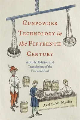Technológia strelného prachu v pätnástom storočí: Štúdia, edícia a preklad knihy o ohňostroji - Gunpowder Technology in the Fifteenth Century: A Study, Edition and Translation of the Firework Book