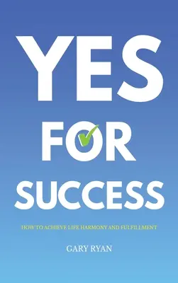 Áno pre úspech: Ako dosiahnuť životnú harmóniu a naplnenie - Yes For Success: How to Achieve Life Harmony and Fulfillment