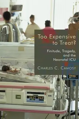 Príliš drahé na liečbu?: Financie, tragédia a novorodenecká jednotka intenzívnej starostlivosti - Too Expensive to Treat?: Finitude, Tragedy, and the Neonatal ICU