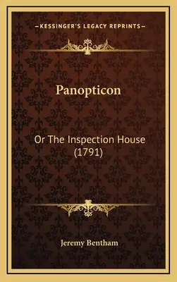 Panoptikum: Alebo inšpekčný dom (1791) - Panopticon: Or The Inspection House (1791)