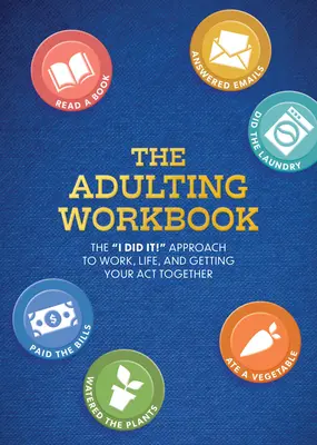 Pracovný zošit pre dospelých: Dokázal som to! Prístup k práci, životu a k tomu, aby ste sa dali dokopy - The Adulting Workbook: The I Did It! Approach to Work, Life, and Getting Your Act Together