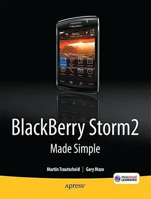 Blackberry Storm2 Made Simple: Vydanie: pre rady Storm 9500 a 9530 a Storm2 9520, 9530 a 9550 - Blackberry Storm2 Made Simple: Written for the Storm 9500 and 9530, and the Storm2 9520, 9530, and 9550