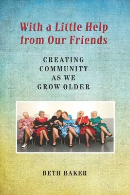 S malou pomocou našich priateľov: Vytváranie spoločenstva, keď starneme - With a Little Help from Our Friends: Creating Community as We Grow Older